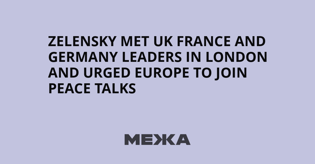 Zelensky met UK France and Germany leaders in London and urged Europe to join peace talks | Ukraine news