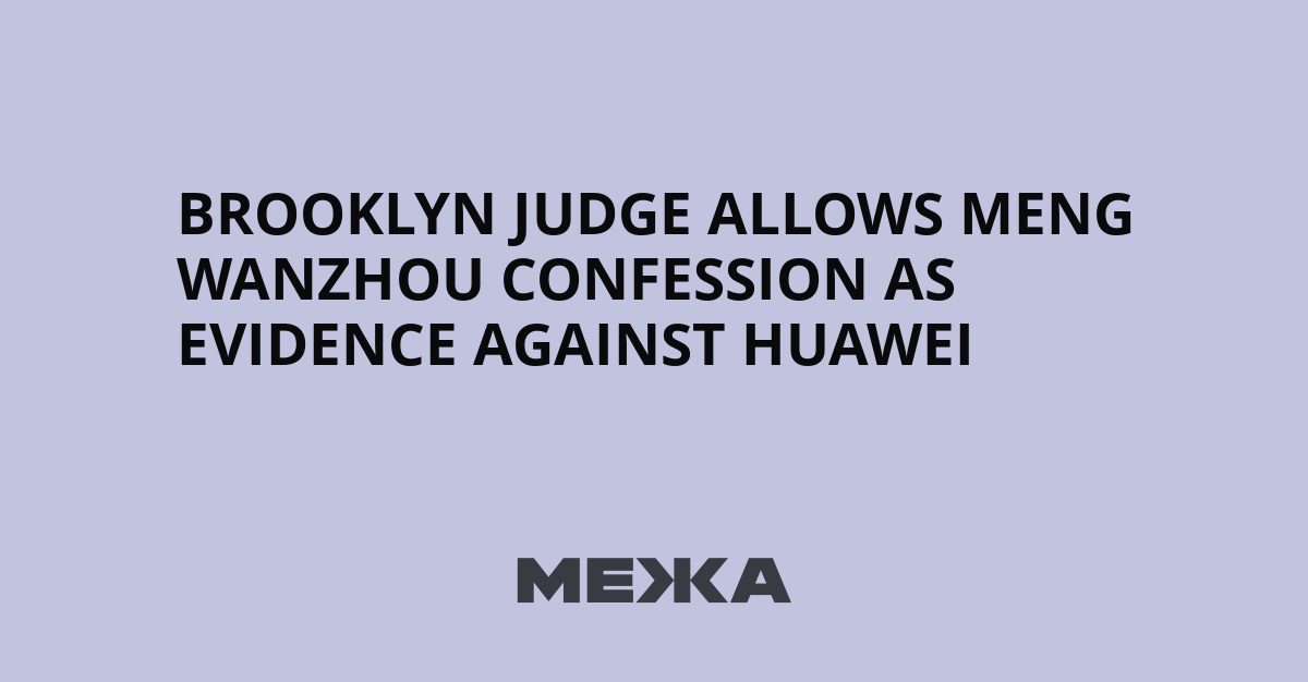 Brooklyn judge allows Meng Wanzhou confession as evidence against Huawei | Ukraine news