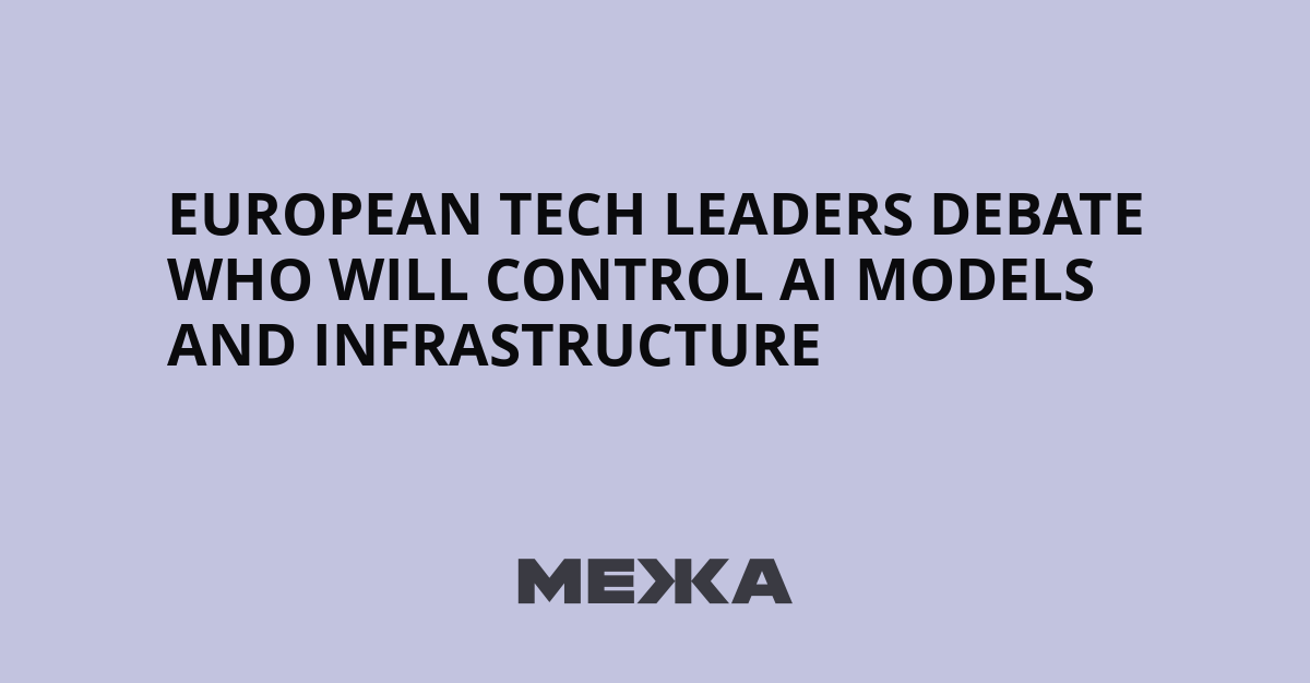 European Tech Leaders Debate Who Will Control AI Models and Infrastructure