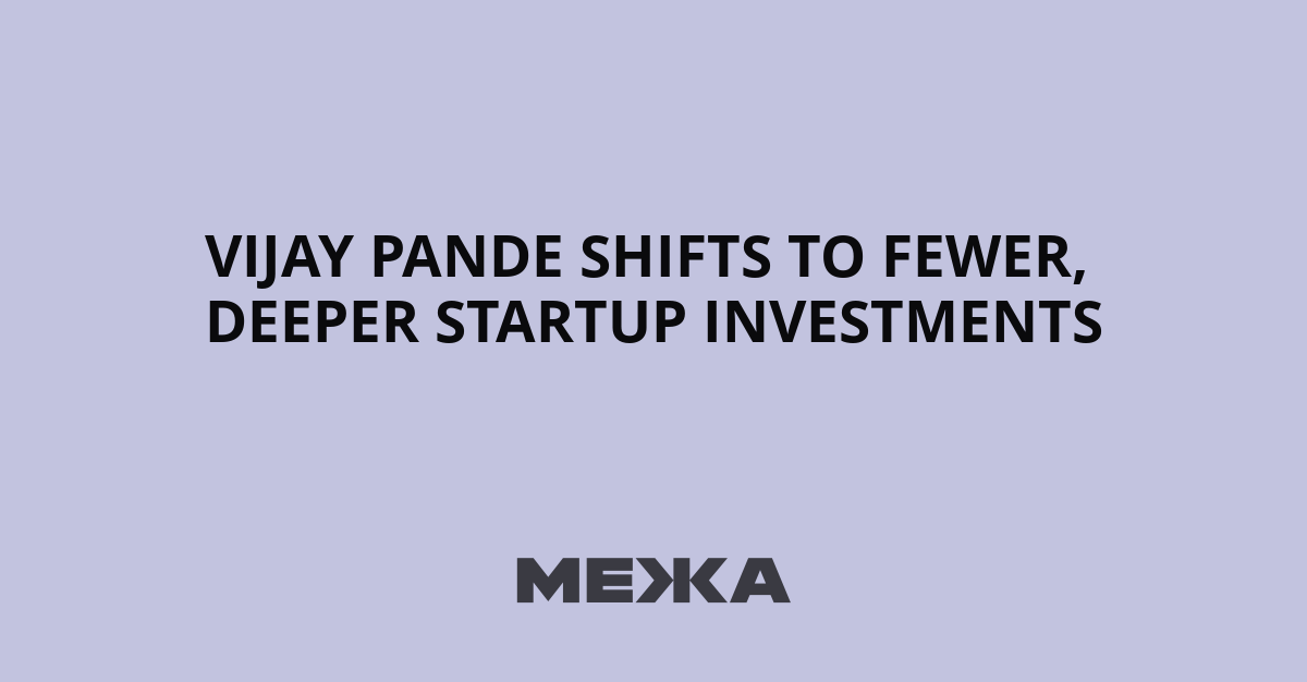 Vijay Pande Shifts to Fewer, Deeper Startup Investments